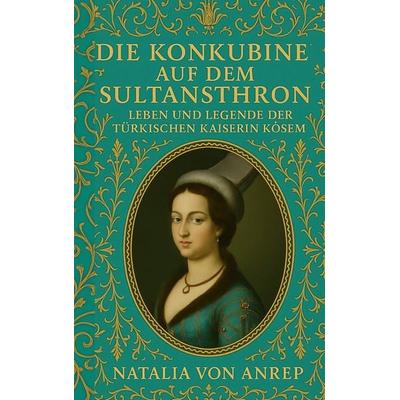 Die Konkubine auf dem Sultansthron, Taschenbuch von Natalia Anrep, BoD – Books on Demand, 978-3-695-18632-7