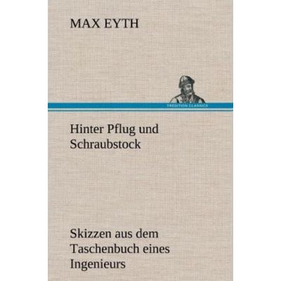 Hinter Pflug und Schraubstock, Gebundene Ausgabe von Max Eyth, Tredition, 978-3-8472-4793-7