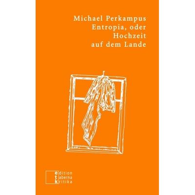 Entropia, oder Hochzeit auf dem Lande, Taschenbuch von Michael Perkampus, Edition taberna kritika, 978-3-905846-30-0