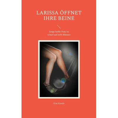 Larissa öffnet ihre Beine, Taschenbuch von Kim Kondo, BoD – Books on Demand, 978-3-7583-6475-4
