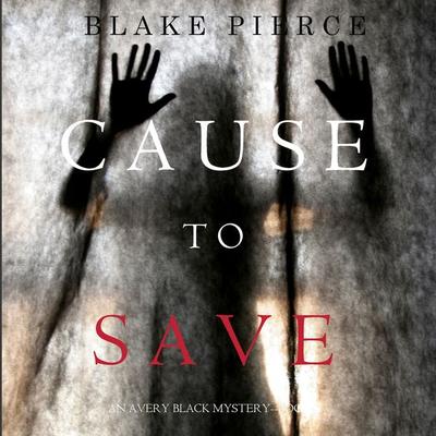 Cause to Save (An Avery Black Mystery—Book 5) - Blake Pierce, Audio, 9781640299818