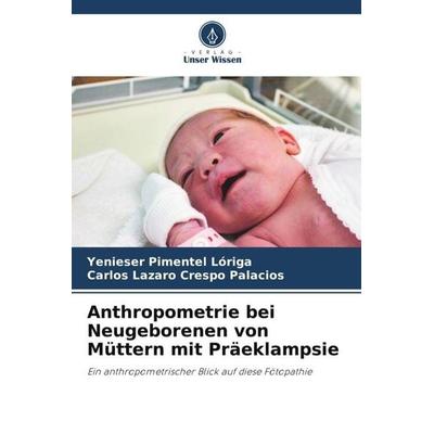 Anthropometrie bei Neugeborenen von Müttern mit Präeklampsie, Taschenbuch von Yenieser Pimentel Lóriga,Carlos Lazaro Crespo Palacios, Verlag Unser