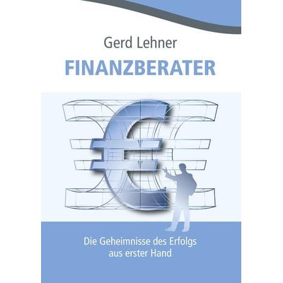 Finanzberater, Gebundene Ausgabe von Gerd Lehner, BoD – Books on Demand, 978-3-8423-9168-0