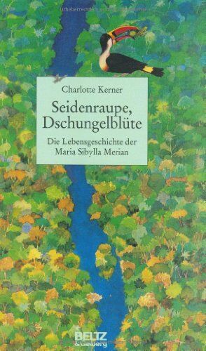 Charlotte Kerner - Seidenraupe, Dschungelblüte: Die Lebensgeschichte der Maria Sibylla Merian (Beltz & Gelberg - Biographie) - Preis vom 11.10.2026 03:10:56 h