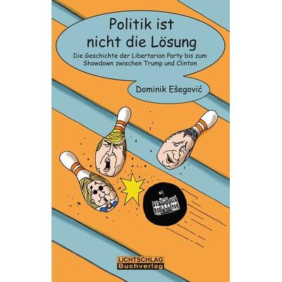 Politik ist nicht die Lösung, Taschenbuch von Dominik Ešegović, Lichtschlag Medien und Werbung, 978-3-939562-61-0