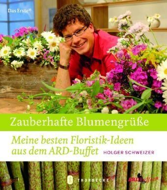 Holger Schweizer - Zauberhafte Blumengrüße: Meine besten Floristik-Ideen aus dem ARD-Buffet - Preis vom 10.10.2026 11:48:34 h