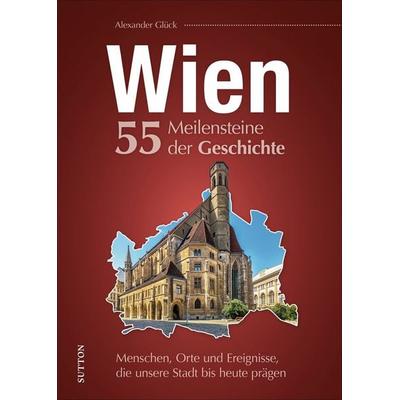 Wien. 55 Meilensteine der Geschichte, Gebundene Ausgabe von Alexander Glück, Sutton, 978-3-96303-283-7