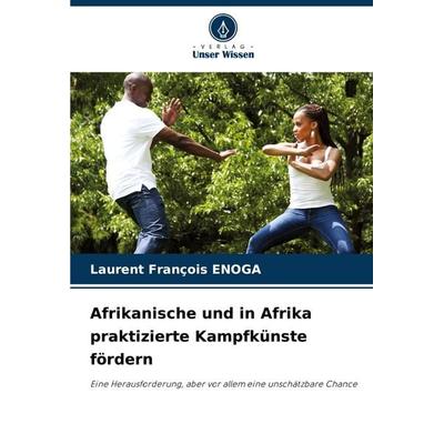 Afrikanische und in Afrika praktizierte Kampfkünste fördern, Taschenbuch von Laurent François Enoga, Verlag Unser Wissen, 978-620-8-41251-7