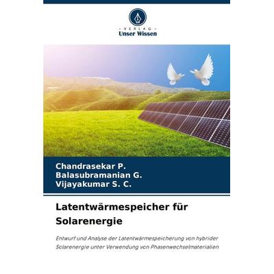 Latentwärmespeicher für Solarenergie, Taschenbuch von Chandrasekar P.,Balasubramanian G.,Vijayakumar S. C., Verlag Unser Wissen, 978-620-4-80499-6