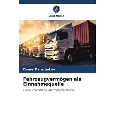 Fahrzeugvermögen als Einnahmequelle, Taschenbuch von Denys Karazhekov, Verlag Unser Wissen