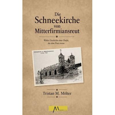 Die Schneekirche von Mitterfirmiansreut, Gebundene Ausgabe von Tristan M. Mölter, Morsak, 978-3-86512-208-7