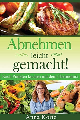 Anna Korte - Abnehmen leicht gemacht! Nach Punkten kochen mit dem Thermomix - Preis vom 02.10.2026 23:42:20 h