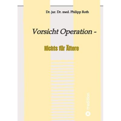 Vorsicht Operation, Gebundene Ausgabe von jur. med. Philipp Roth, Tredition, 978-3-347-88468-7