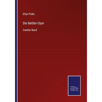Die Bettler-Oper, Taschenbuch von Elise Polko, BoD - Books on Demand, 978-3-7525-9728-8