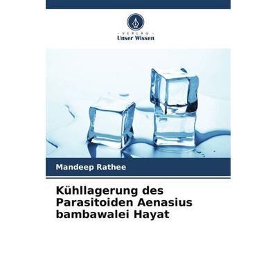 Kühllagerung des Parasitoiden Aenasius bambawalei Hayat, Taschenbuch von Mandeep Rathee, Verlag Unser Wissen, 978-620-5-76734-4