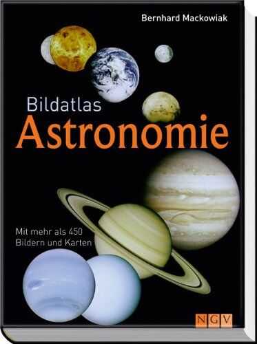 Bernhard Mackowiak - Bildatlas Astronomie: Mit mehr als 450 Bildern und Karten - Preis vom 11.10.2026 03:10:56 h