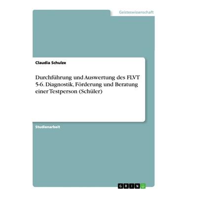 Durchführung und Auswertung des FLVT 5-6. Diagnostik, Förderung und Beratung einer Testperson (Schüler), Taschenbuch von Claudia Schulze, GRIN,