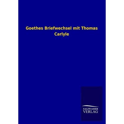 Goethes Briefwechsel mit Thomas Carlyle, Taschenbuch von Goethe,Carlyle, Salzwasser, 978-3-8460-0962-8