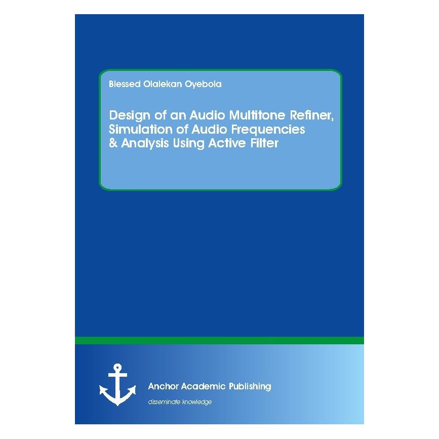 Anchor Academic Publishing Design of an Audio Multitone Refiner, Simulation of Audio Frequencies & Analysis Using Active Filter (Englisch, Softcover, Blessed Olalekan Oyebola) (55894995)