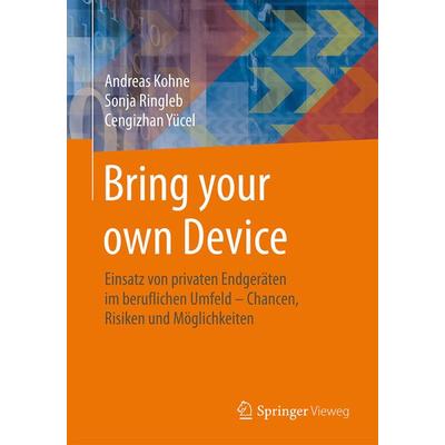 Bring your own Device, Taschenbuch von Andreas Kohne,Sonja Ringleb,Cengizhan Yücel, Springer Fachmedien Wiesbaden GmbH, 978-3-658-03716-1