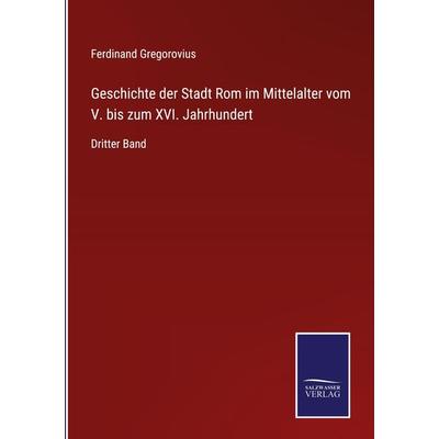 Geschichte der Stadt Rom im Mittelalter vom V. bis zum XVI. Jahrhundert, Gebundene Ausgabe von Ferdinand Gregorovius, BoD - Books on Demand,