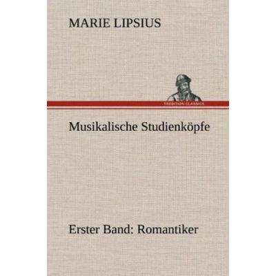 Musikalische Studienköpfe - Romantiker, Gebundene Ausgabe von Marie Lipsius, Tredition, 978-3-8472-5556-7