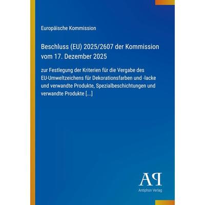 Beschluss (EU) 2025/2607 der Kommission vom 17. Dezember 2025, Taschenbuch von Europäische Kommission, Antiphon Verlag, 978-3-387-93420-5
