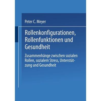 Rollenkonfigurationen Rollenfunktionen und Gesundheit, Taschenbuch von Peter C. Meyer, VS Verlag für Sozialwissenschaften, 978-3-8100-2319-3