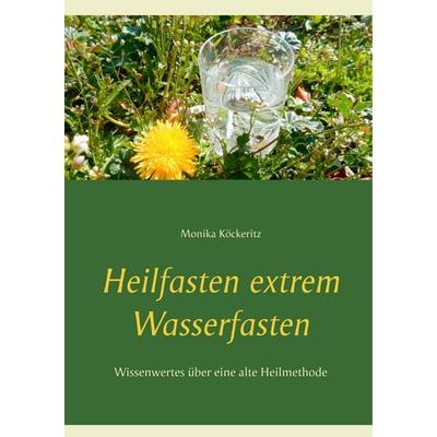 Heilfasten extrem Wasserfasten, Taschenbuch von Monika Köckeritz, BoD – Books on Demand, 978-3-7347-5914-7