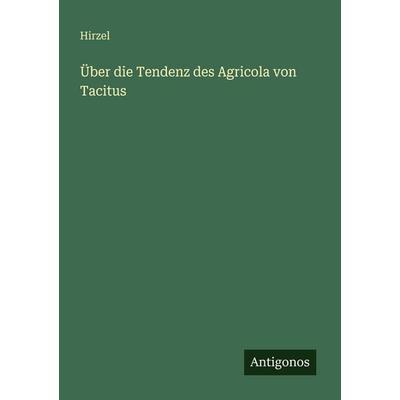 Über die Tendenz des Agricola von Tacitus, Taschenbuch von Hirzel, Antigonos Verlag, 978-3-386-41296-4