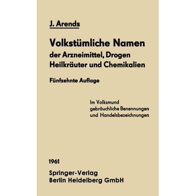 Volkstümliche Namen der Arzneimittel, Drogen Heilkräuter und Chemikalien, Taschenbuch von Johannes Arends, Springer Berlin, 978-3-642-49556-4
