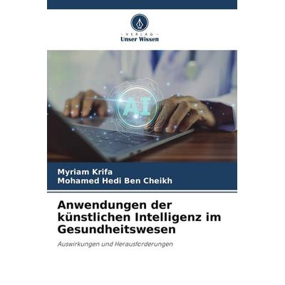 Anwendungen der künstlichen Intelligenz im Gesundheitswesen, Taschenbuch von Myriam Krifa,Mohamed Hedi Ben Cheikh, Verlag Unser Wissen,