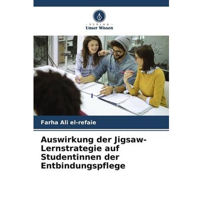 Auswirkung der Jigsaw-Lernstrategie auf Studentinnen der Entbindungspflege, Taschenbuch von Farha Ali El-Refaie, Verlag Unser Wissen,