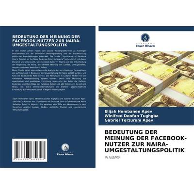 Bedeutung der Meinung der Facebook-Nutzer Zur Naira-Umgestaltungspolitik, Taschenbuch von Elijah Hembanen APEV,Winifred Doofan Tughgba,Gabriel