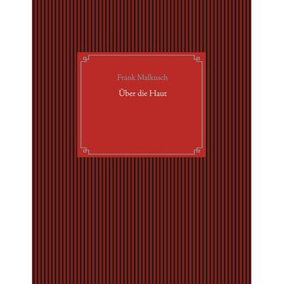 Über die Haut, Taschenbuch von Frank Malkusch, BoD – Books on Demand, 978-3-7526-0652-2