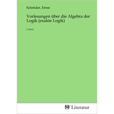 Vorlesungen über die Algebra der Logik (exakte Logik), Taschenbuch von , MV-Literatur, 978-3-7535-1735-3
