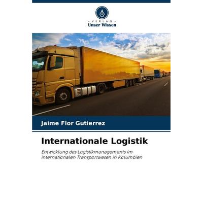 Internationale Logistik, Taschenbuch von Jaime Flor Gutierrez, Verlag Unser Wissen, 978-620-7-39250-6