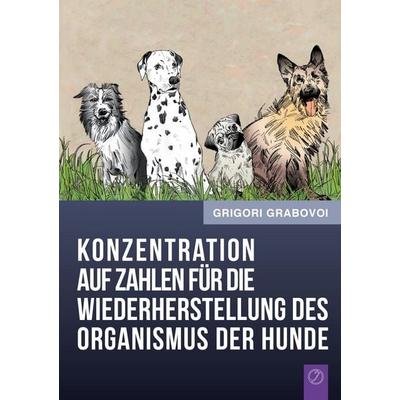 Konzentration auf Zahlen für die Wiederherstellung des Organismus der Hunde, Taschenbuch von Grigori Grabovoi, BoD – Books on Demand,