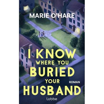 I Know Where You Buried Your Husband, Taschenbuch von Marie O'Hare; Lübbe, 978-3-7577-0134-5