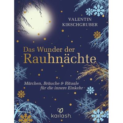 Das Wunder der Rauhnächte, Gebundene Ausgabe von Valentin Kirschgruber, Kailash, 978-3-424-63316-0