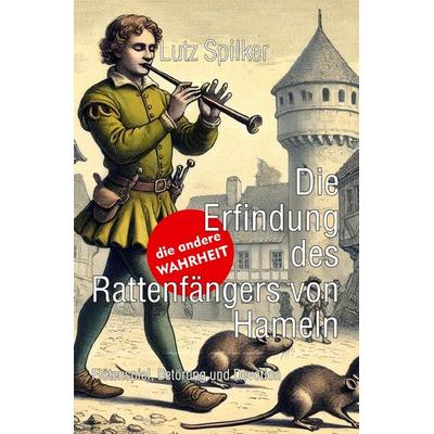 Die Erfindung des Rattenfängers von Hameln, Taschenbuch von Lutz Spilker, Epubli, 978-3-8197-6347-2