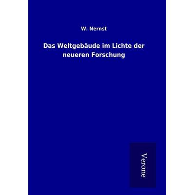 Das Weltgebäude im Lichte der neueren Forschung, Gebundene Ausgabe von W. Nernst, BoD - Books on Demand
