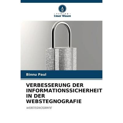 VERBESSERUNG DER INFORMATIONSSICHERHEIT IN DER WEBSTEGNOGRAFIE, Taschenbuch von Binnu Paul, Verlag Unser Wissen, 978-620-5-66468-1