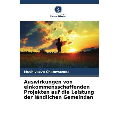 Auswirkungen von einkommensschaffenden Projekten auf die Leistung der ländlichen Gemeinden, Taschenbuch von Mushivazvo Chamwazoda, Verlag Unser