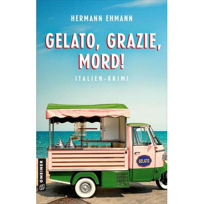 Gelato, Grazie, Mord!, Taschenbuch von Hermann Ehmann, Gmeiner-Verlag, 978-3-8392-0822-9
