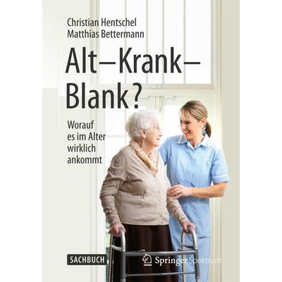 Alt – Krank – Blank?, Taschenbuch von Christian Hentschel,Matthias Bettermann, Springer Berlin