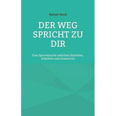 Der Weg spricht zu Dir, Taschenbuch von Rainer Koch, BoD – Books on Demand, 978-3-696-75866-0