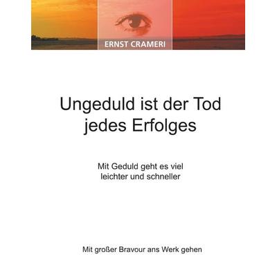 Ungeduld ist der Tod jedes Erfolges, Taschenbuch von Ernst Crameri, BoD - Books on Demand, 978-3-86689-026-8
