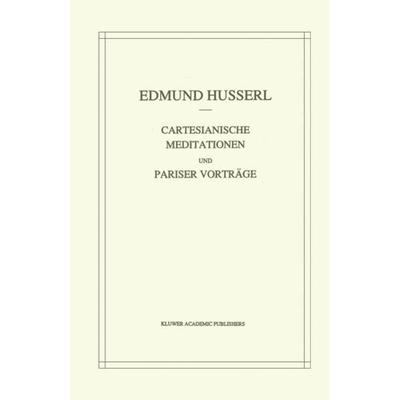 Cartesianische Meditationen und Pariser Vortrage, Gebundene Ausgabe von Edmund Husserl,Stephan Strasser, Springer Netherland, 978-90-247-0214-5