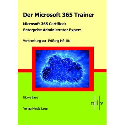Der Microsoft 365 Trainer - Microsoft 365 Certified :Enterprise Administrator Expert, Taschenbuch von Nicole Laue, Laue, Nicole, 978-3-947938-03-2